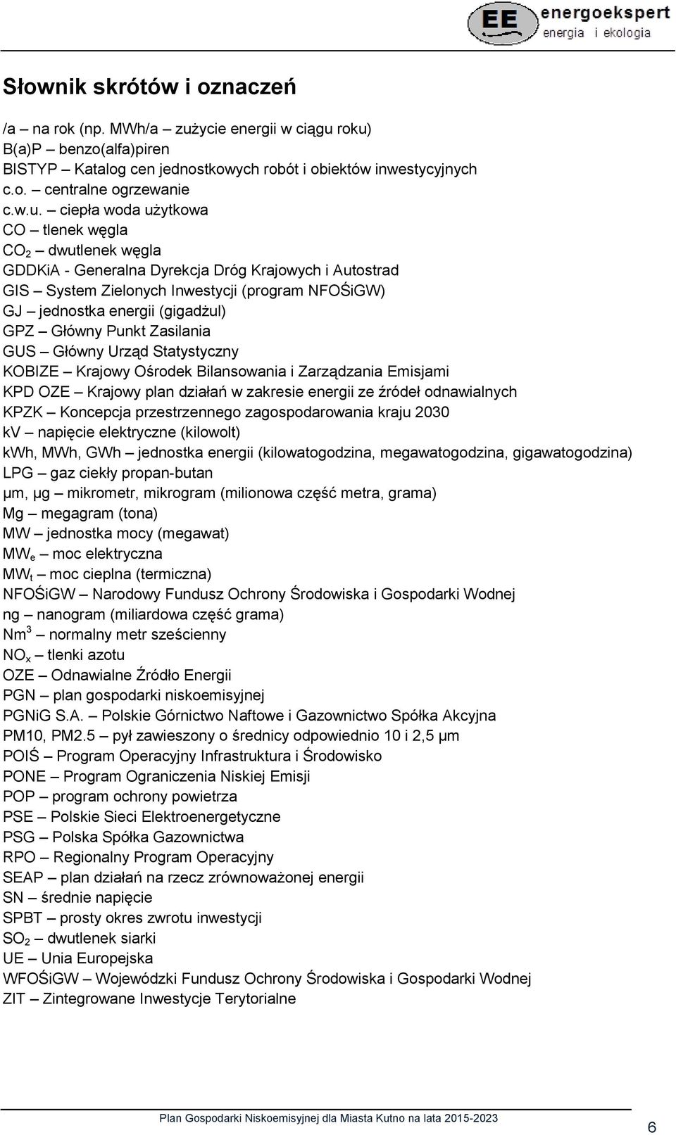 roku) B(a)P benzo(alfa)piren BISTYP Katalog cen jednostkowych robót i obiektów inwestycyjnych c.o. centralne ogrzewanie c.w.u. ciepła woda użytkowa CO tlenek węgla CO 2 dwutlenek węgla GDDKiA -