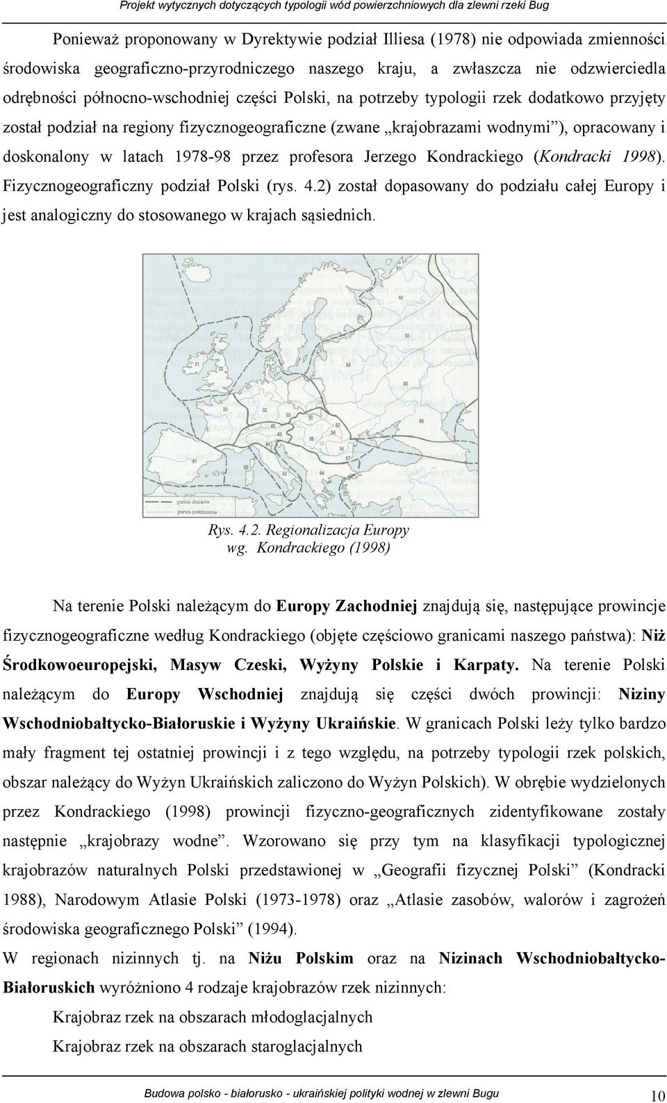 Jerzego Kondrackiego (Kondracki 1998). Fizycznogeograficzny podział Polski (rys. 4.2) został dopasowany do podziału całej Europy i jest analogiczny do stosowanego w krajach sąsiednich. Rys. 4.2. Regionalizacja Europy wg.