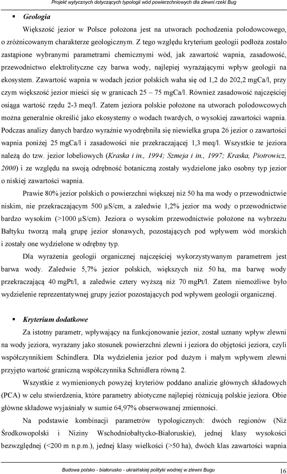 wyrażającymi wpływ geologii na ekosystem. Zawartość wapnia w wodach jezior polskich waha się od 1,2 do 202,2 mgca/l, przy czym większość jezior mieści się w granicach 25 75 mgca/l.