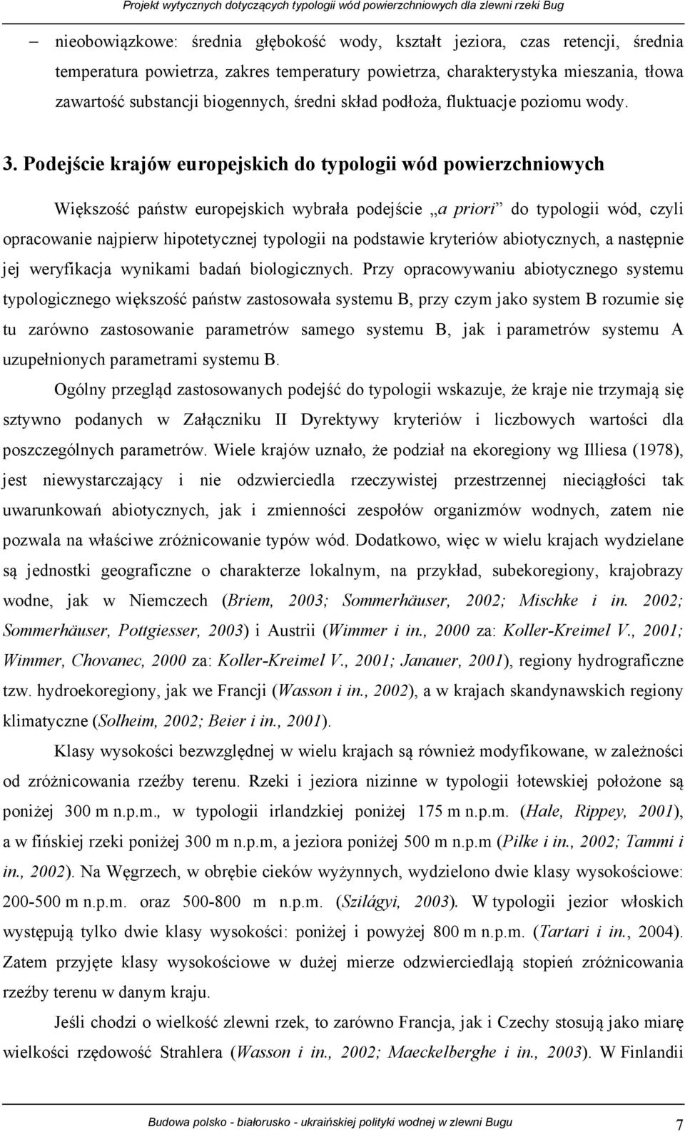 Podejście krajów europejskich do typologii wód powierzchniowych Większość państw europejskich wybrała podejście a priori do typologii wód, czyli opracowanie najpierw hipotetycznej typologii na