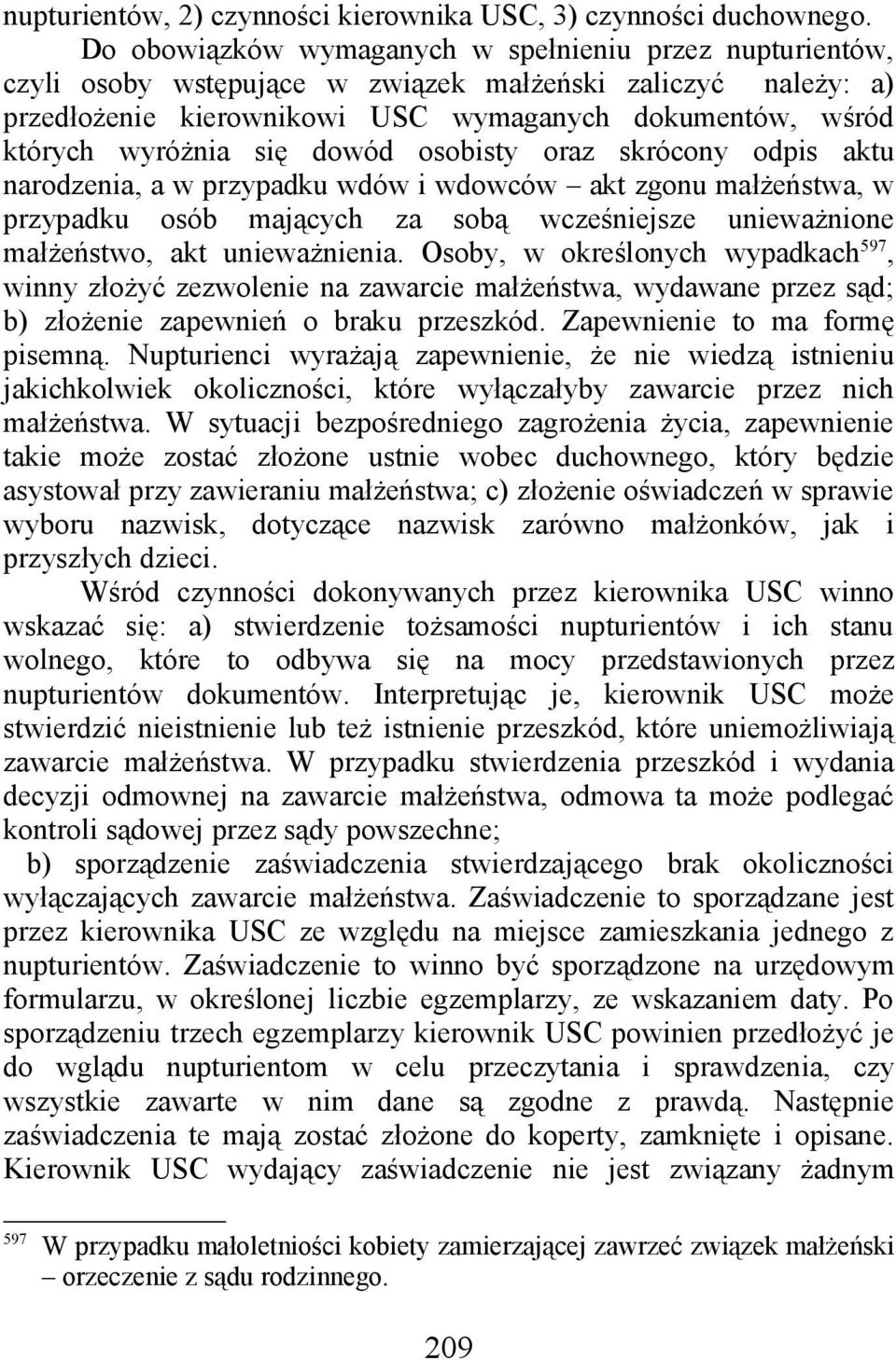 się dowód osobisty oraz skrócony odpis aktu narodzenia, a w przypadku wdów i wdowców akt zgonu małżeństwa, w przypadku osób mających za sobą wcześniejsze unieważnione małżeństwo, akt unieważnienia.