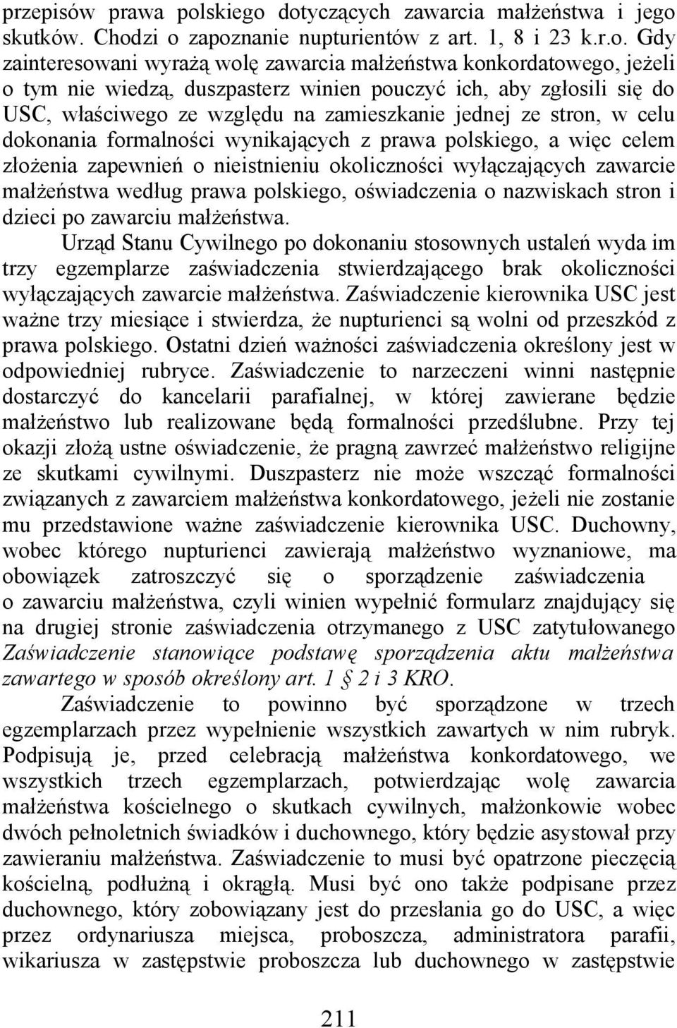 dotyczących zawarcia małżeństwa i jego skutków. Chodzi o zapoznanie nupturientów z art. 1, 8 i 23 k.r.o. Gdy zainteresowani wyrażą wolę zawarcia małżeństwa konkordatowego, jeżeli o tym nie wiedzą,