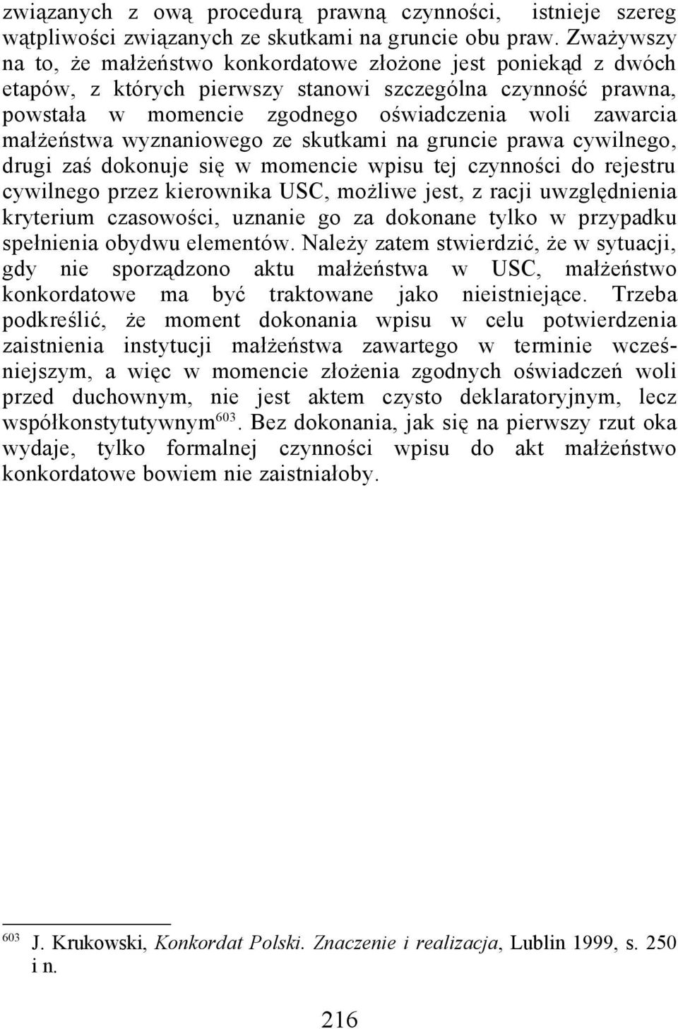 małżeństwa wyznaniowego ze skutkami na gruncie prawa cywilnego, drugi zaś dokonuje się w momencie wpisu tej czynności do rejestru cywilnego przez kierownika USC, możliwe jest, z racji uwzględnienia