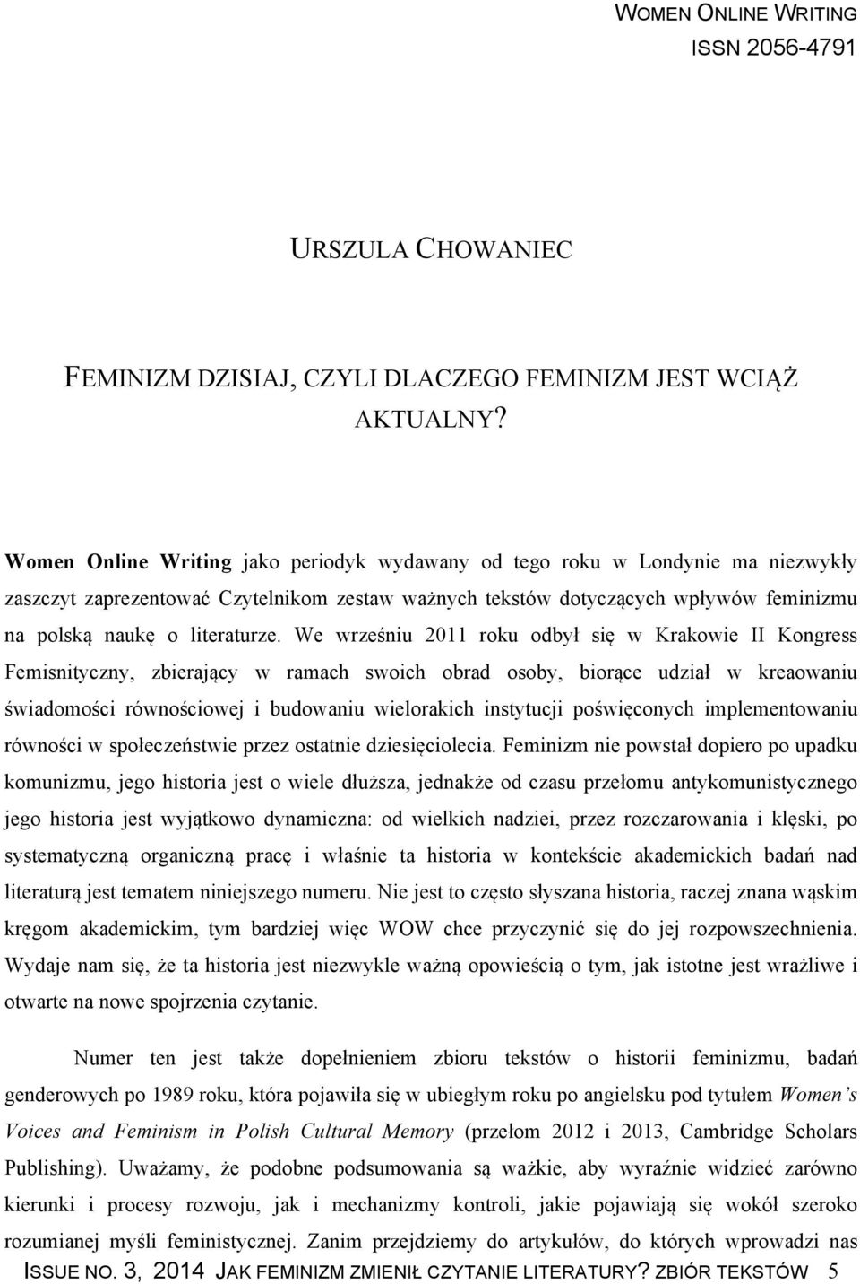 We wrześniu 2011 roku odbył się w Krakowie II Kongress Femisnityczny, zbierający w ramach swoich obrad osoby, biorące udział w kreaowaniu świadomości równościowej i budowaniu wielorakich instytucji