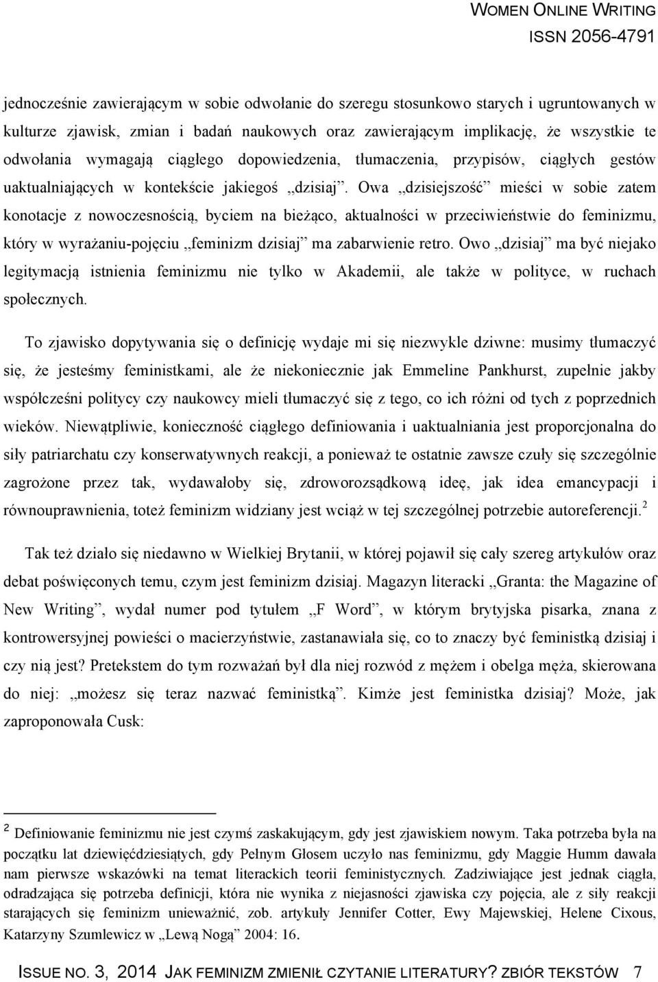 Owa dzisiejszość mieści w sobie zatem konotacje z nowoczesnością, byciem na bieżąco, aktualności w przeciwieństwie do feminizmu, który w wyrażaniu-pojęciu feminizm dzisiaj ma zabarwienie retro.