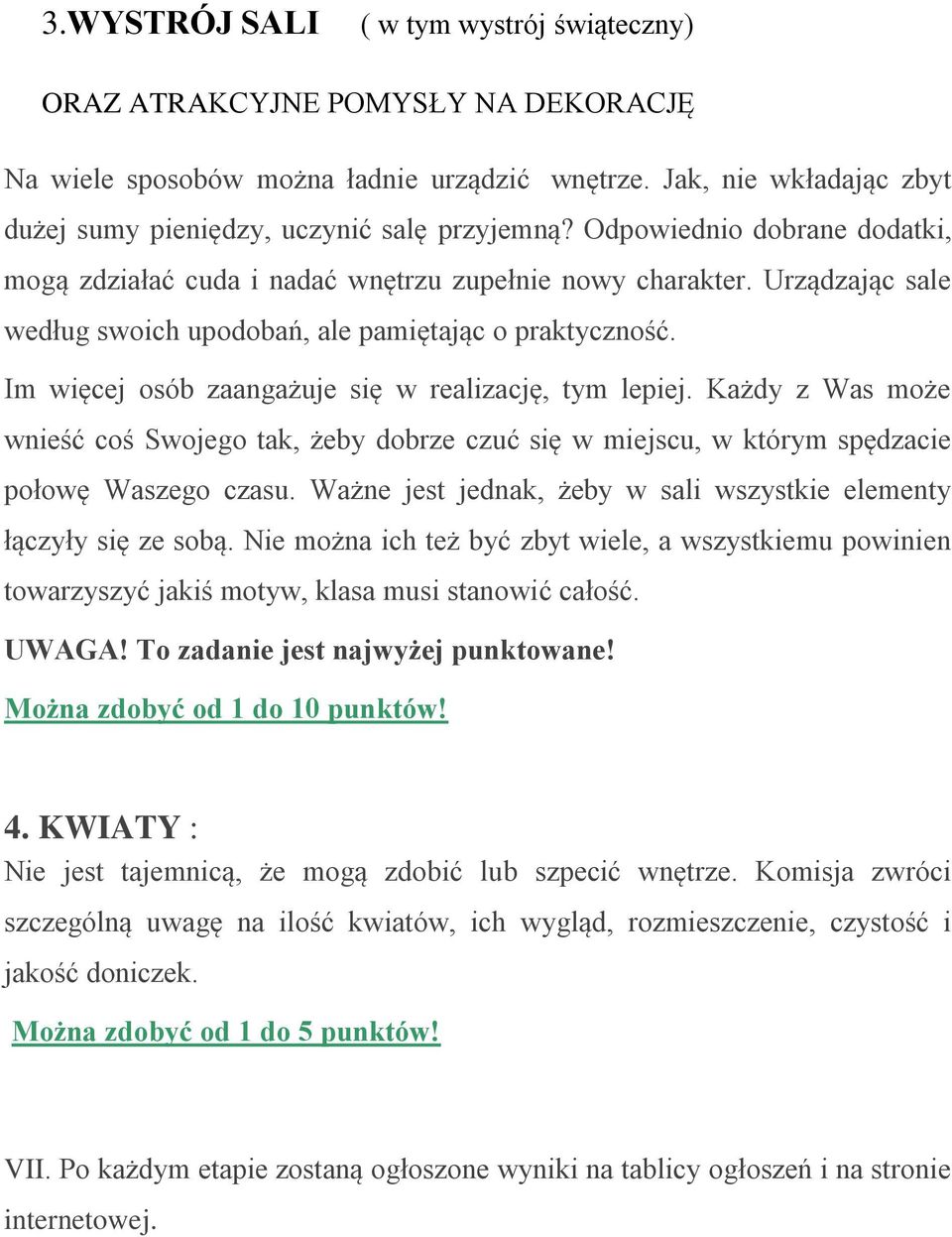 m więcej osób zaangażuje się w realizację, tym lepiej. Każdy z Was może wnieść coś Swojego tak, żeby dobrze czuć się w miejscu, w którym spędzacie połowę Waszego czasu.