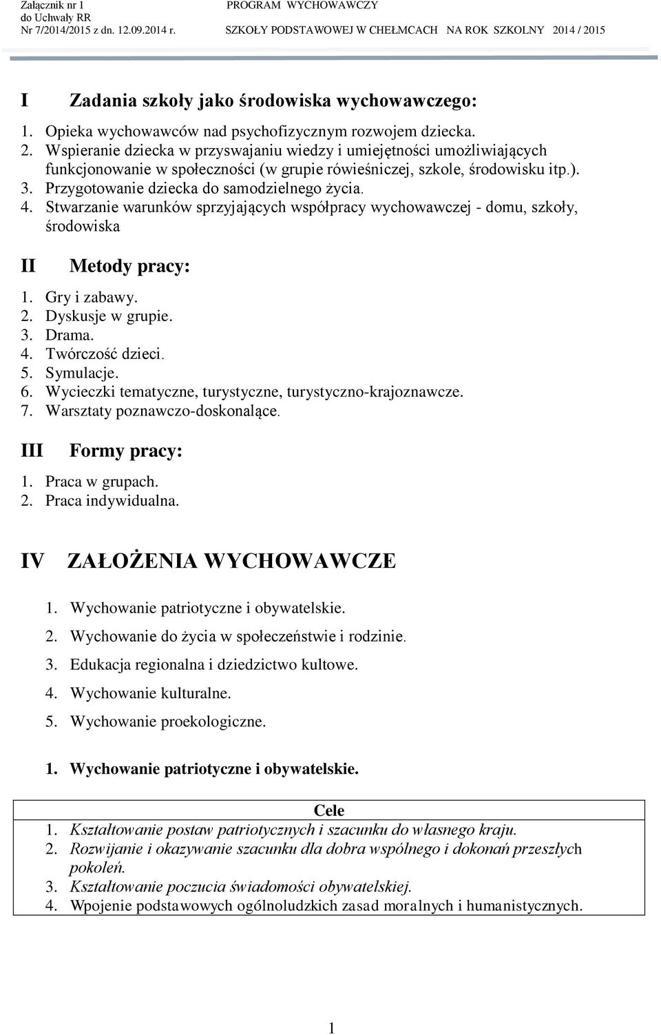 4. Stwarzanie warunków sprzyjających współpracy wychowawczej - domu, szkoły, środowiska Metody pracy: 1. Gry i zabawy. 2. Dyskusje w grupie. 3. Drama. 4. Twórczość dzieci. 5. Symulacje. 6.