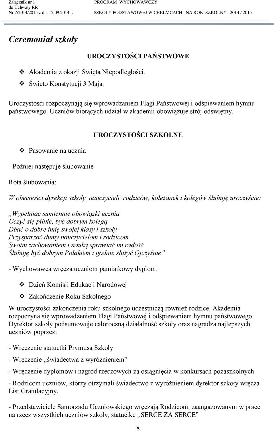 Pasowanie na ucznia - Później następuje ślubowanie Rota ślubowania: UROCZYSTOŚC SZKOLNE W obecności dyrekcji szkoły, nauczycieli, rodziców, koleżanek i kolegów ślubuję uroczyście:,,wypełniać