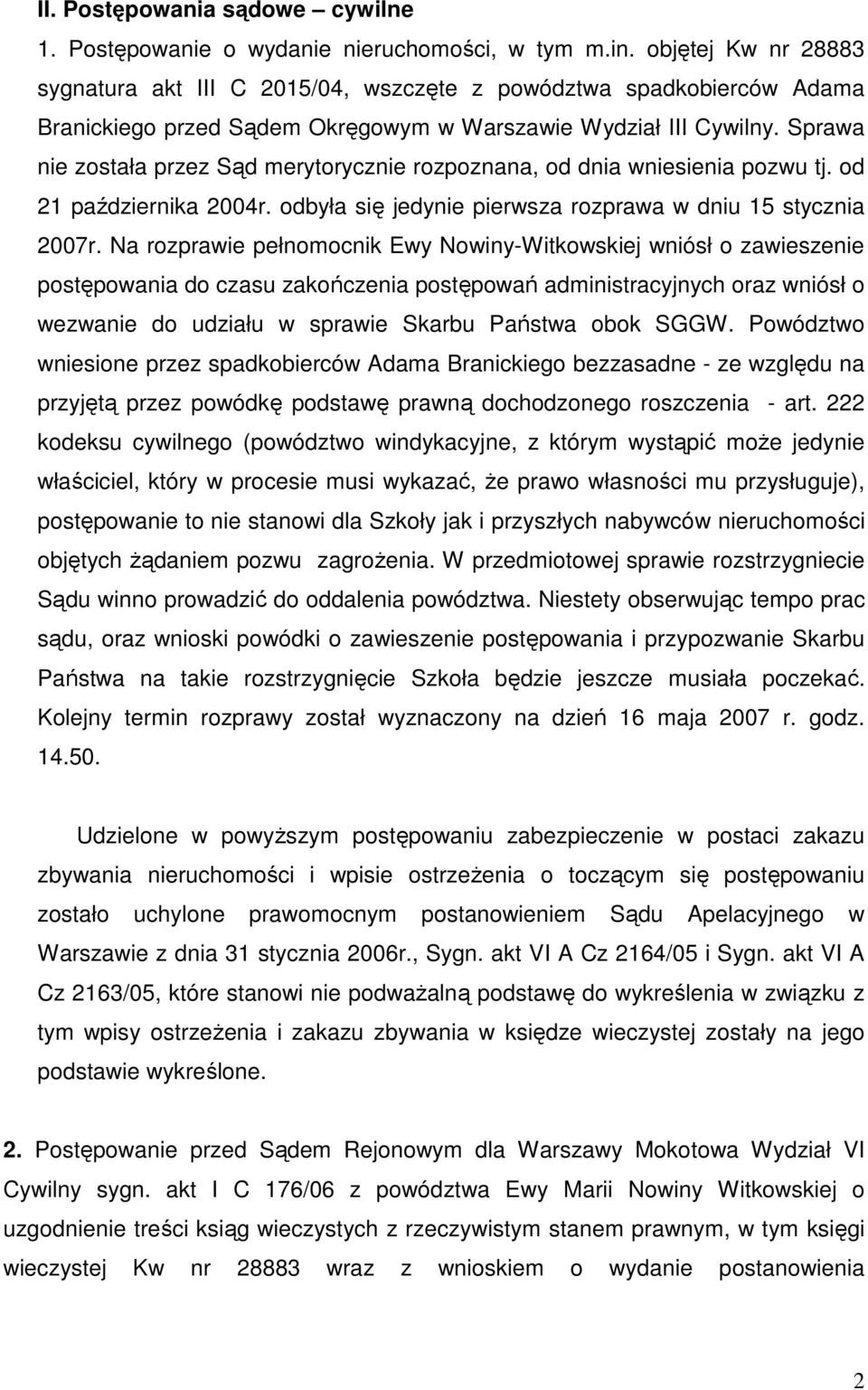 Sprawa nie została przez Sąd merytorycznie rozpoznana, od dnia wniesienia pozwu tj. od 21 października 2004r. odbyła się jedynie pierwsza rozprawa w dniu 15 stycznia 2007r.