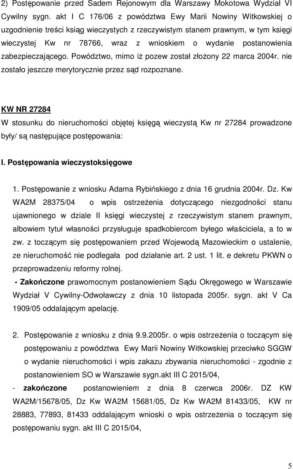 postanowienia zabezpieczającego. Powództwo, mimo iż pozew został złożony 22 marca 2004r. nie zostało jeszcze merytorycznie przez sąd rozpoznane.