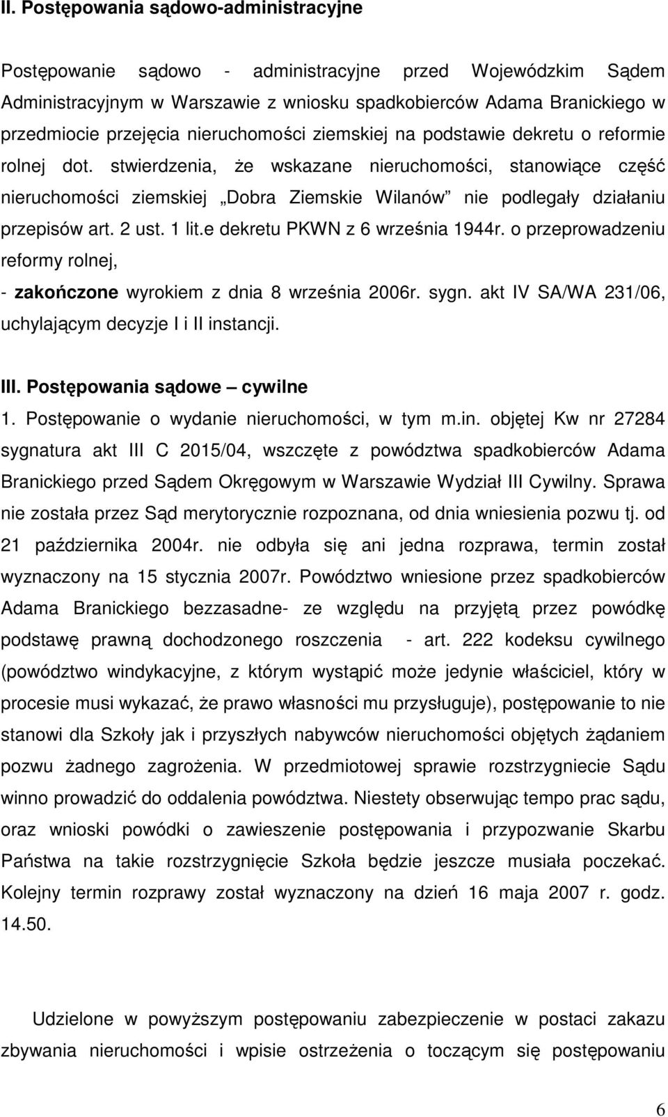 stwierdzenia, że wskazane nieruchomości, stanowiące część nieruchomości ziemskiej Dobra Ziemskie Wilanów nie podlegały działaniu przepisów art. 2 ust. 1 lit.e dekretu PKWN z 6 września 1944r.