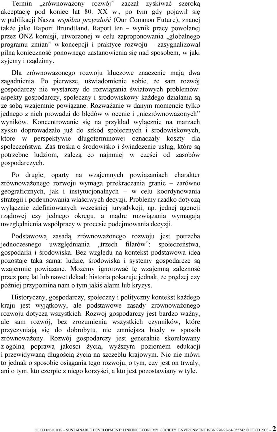 Raport ten wynik pracy powołanej przez ONZ komisji, utworzonej w celu zaproponowania globalnego programu zmian w koncepcji i praktyce rozwoju zasygnalizował pilną konieczność ponownego zastanowienia