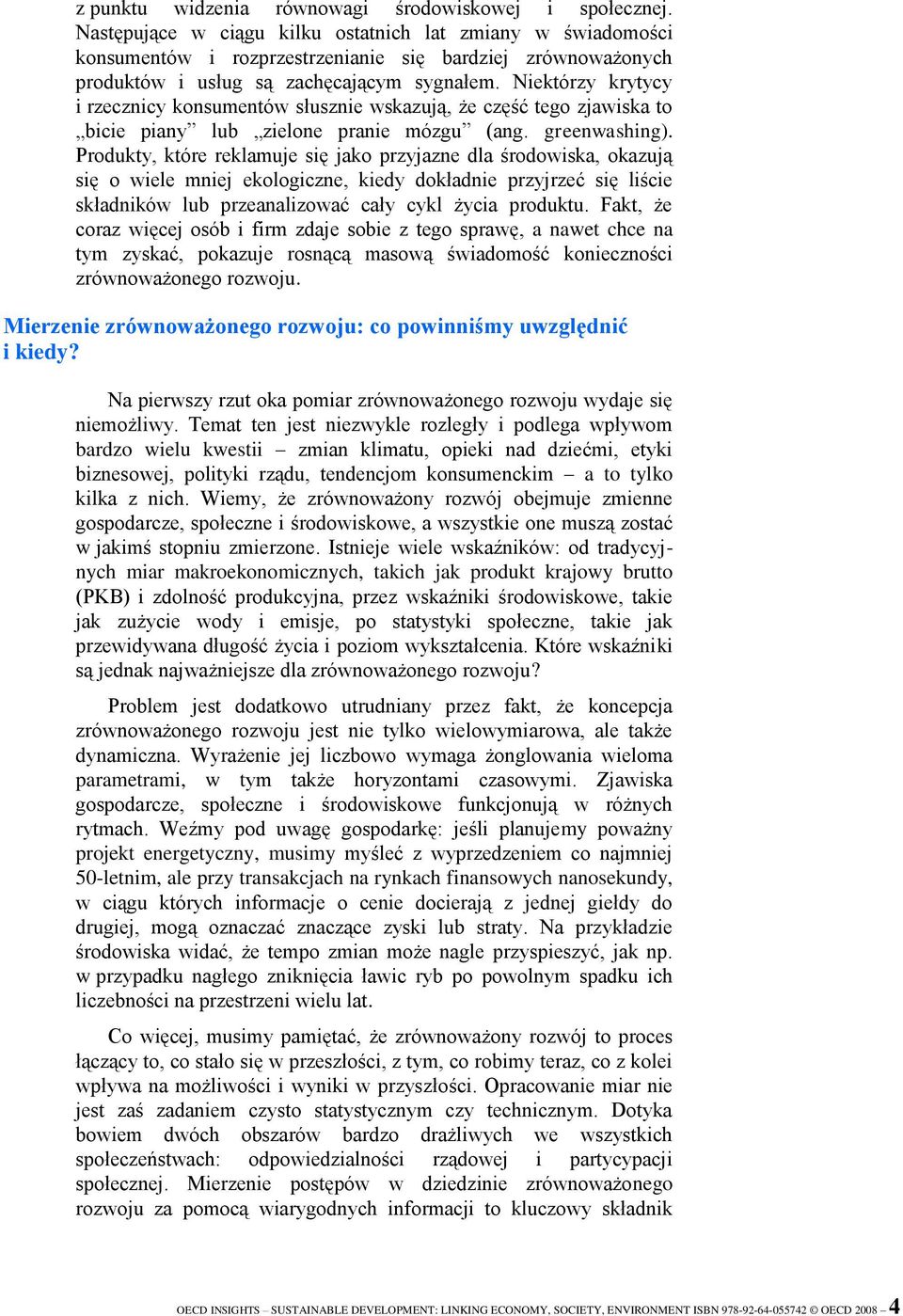 Niektórzy krytycy i rzecznicy konsumentów słusznie wskazują, że część tego zjawiska to bicie piany lub zielone pranie mózgu (ang. greenwashing).