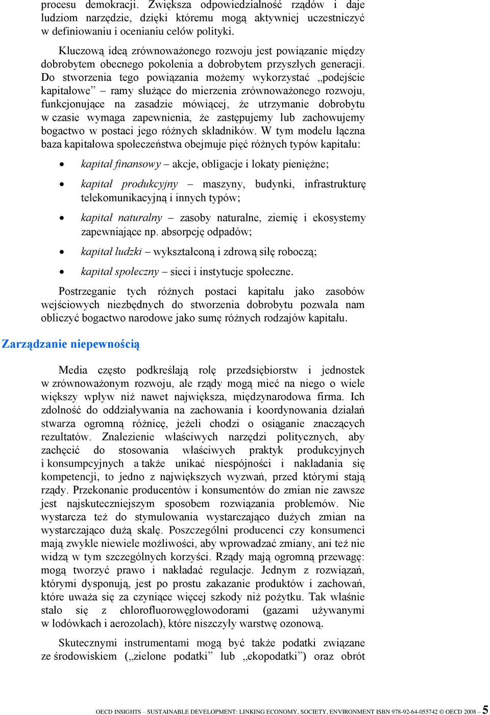 Do stworzenia tego powiązania możemy wykorzystać podejście kapitałowe ramy służące do mierzenia zrównoważonego rozwoju, funkcjonujące na zasadzie mówiącej, że utrzymanie dobrobytu w czasie wymaga