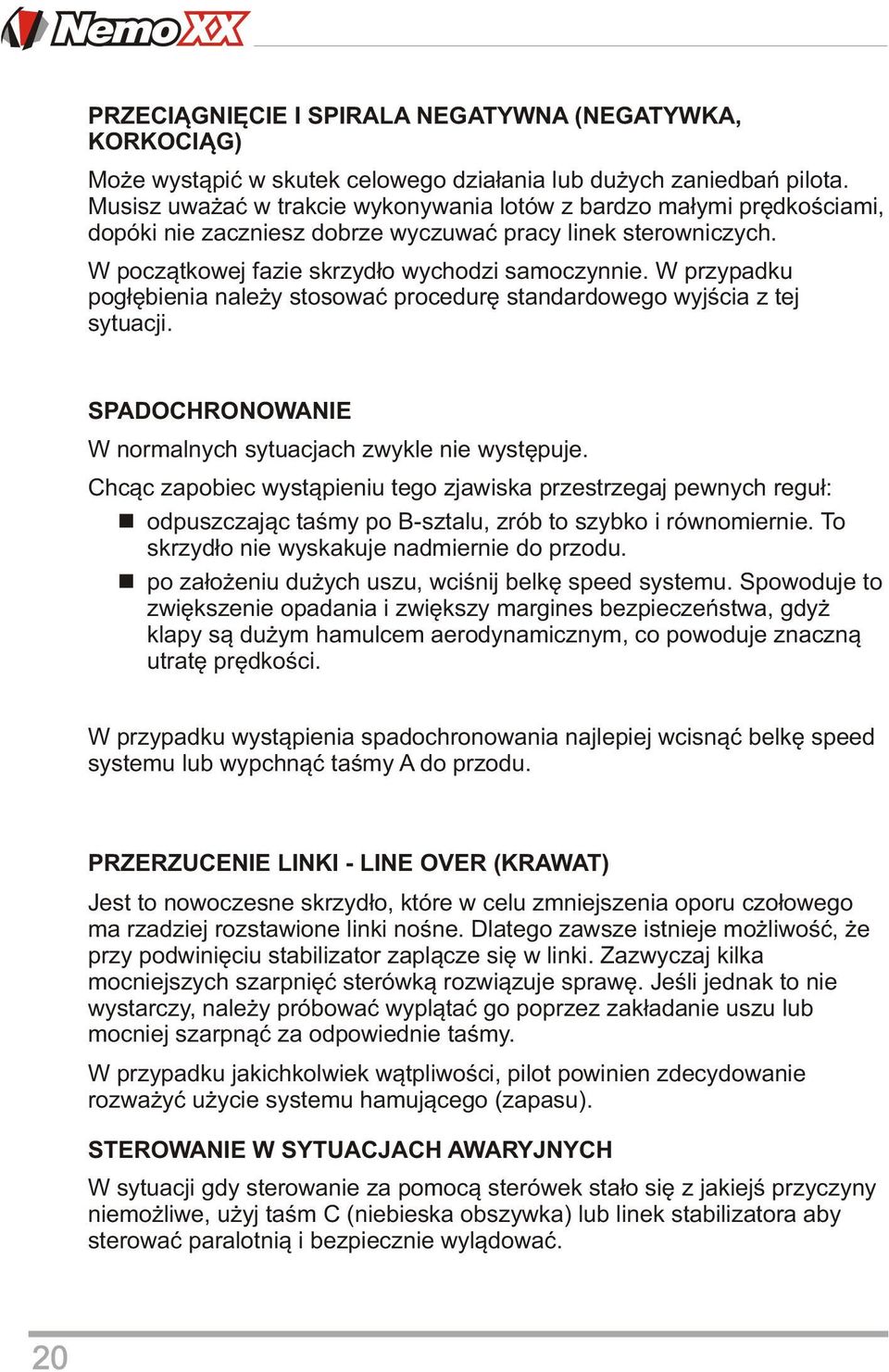 W przypadku pogłębienia należy stosować procedurę standardowego wyjścia z tej sytuacji. SPADOCHRONOWANIE W normalnych sytuacjach zwykle nie występuje.