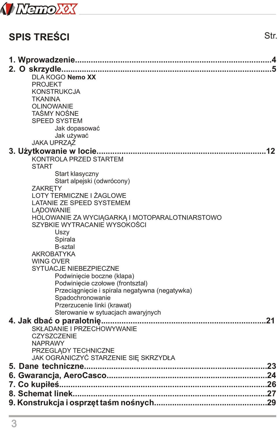 SZYBKIE WYTRACANIE WYSOKOŚCI Uszy Spirala B-sztal AKROBATYKA WING OVER SYTUACJE NIEBEZPIECZNE Podwinięcie boczne (klapa) Podwinięcie czołowe (frontsztal) Przeciągnięcie i spirala negatywna