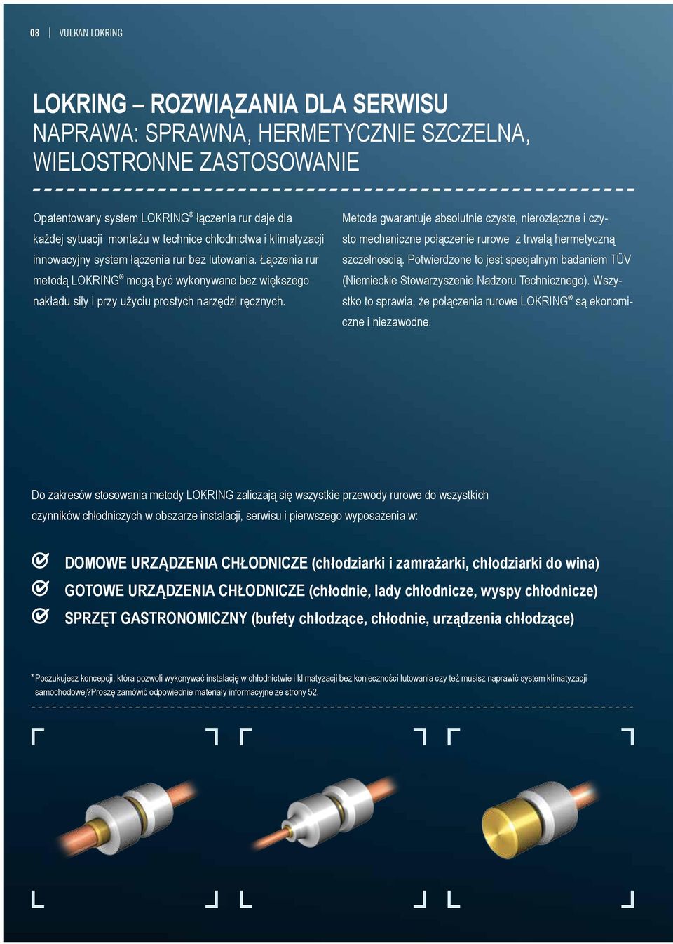 Metoda gwarantuje absolutnie czyste, nierozłączne i czysto mechaniczne połączenie rurowe z trwałą hermetyczną szczelnością.