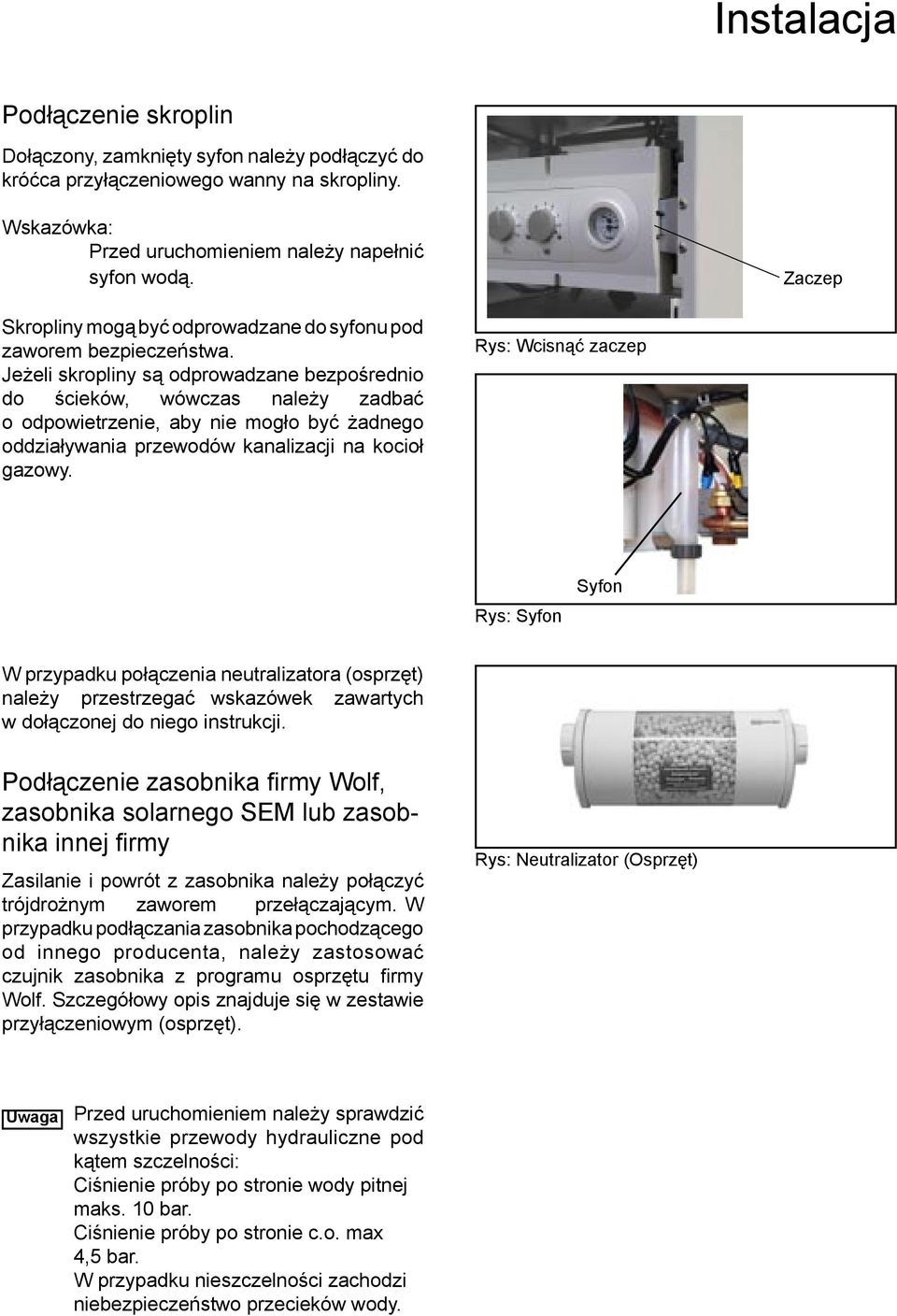 Jeżeli skropliny są odprowadzane bezpośrednio do ścieków, wówczas należy zadbać o odpowietrzenie, aby nie mogło być żadnego oddziaływania przewodów kanalizacji na kocioł gazowy.