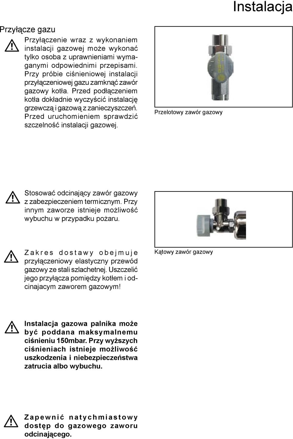 Przed uruchomieniem sprawdzić szczelność instalacji gazowej. Przelotowy zawór gazowy Stosować odcinający zawór gazowy z zabezpieczeniem termicznym.