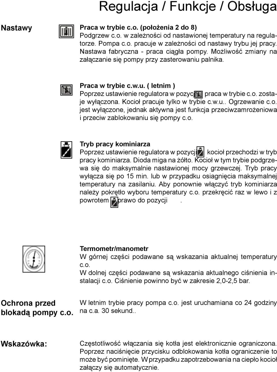 Kocioł pracuje tylko w trybie c.w.u.. Ogrzewanie c.o. jest wyłączone, jednak aktywna jest funkcja przeciwzamrożeniowa i przeciw zablokowaniu się pompy c.o. Tryb pracy kominiarza Poprzez ustawienie regulatora w pozycji kocioł przechodzi w tryb pracy kominiarza.