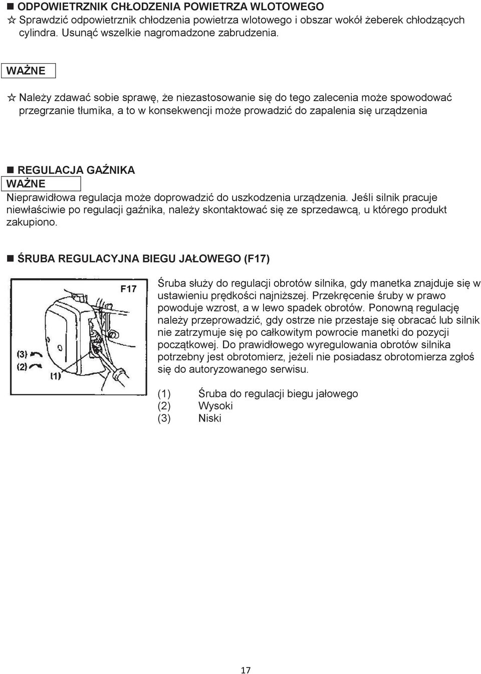 Nieprawidłowa regulacja może doprowadzić do uszkodzenia urządzenia. Jeśli silnik pracuje niewłaściwie po regulacji gaźnika, należy skontaktować się ze sprzedawcą, u którego produkt zakupiono.