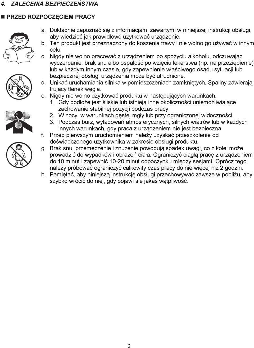lu. c. Nigdy nie wolno pracować z urządzeniem po spożyciu alkoholu, odczuwając wyczerpanie, brak snu albo ospałość po wzięciu lekarstwa (np.