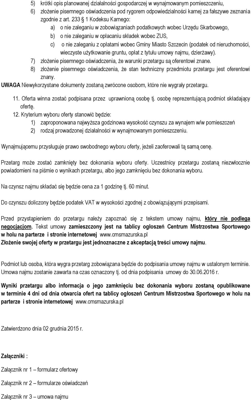 Szczecin (podatek od nieruchomości, wieczyste użytkowanie gruntu, opłat z tytułu umowy najmu, dzierżawy). 7) złożenie pisemnego oświadczenia, że warunki przetargu są oferentowi znane.