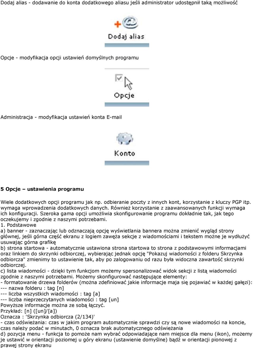 RównieŜ korzystanie z zaawansowanych funkcji wymaga ich konfiguracji. Szeroka gama opcji umoŝliwia skonfigurowanie programu dokładnie tak, jak tego oczekujemy i zgodnie z naszymi potrzebami. 1.