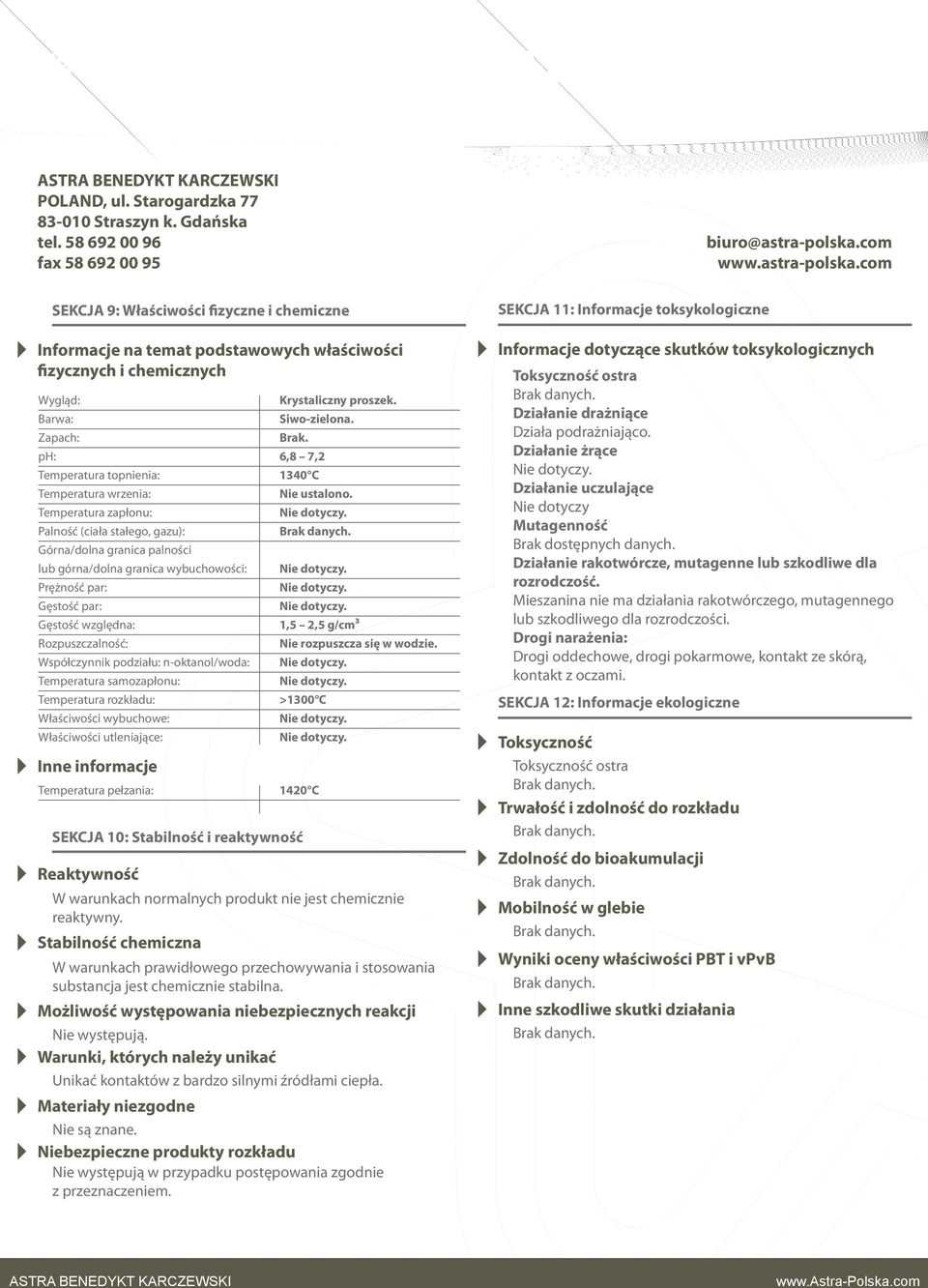 n-oktanol/woda: Temperatura samozapłonu: Temperatura rozkładu: Właściwości wybuchowe: Właściwości utleniające: Inne informacje Temperatura pełzania: 1420 C SEKCJA 10: Stabilność i reaktywność