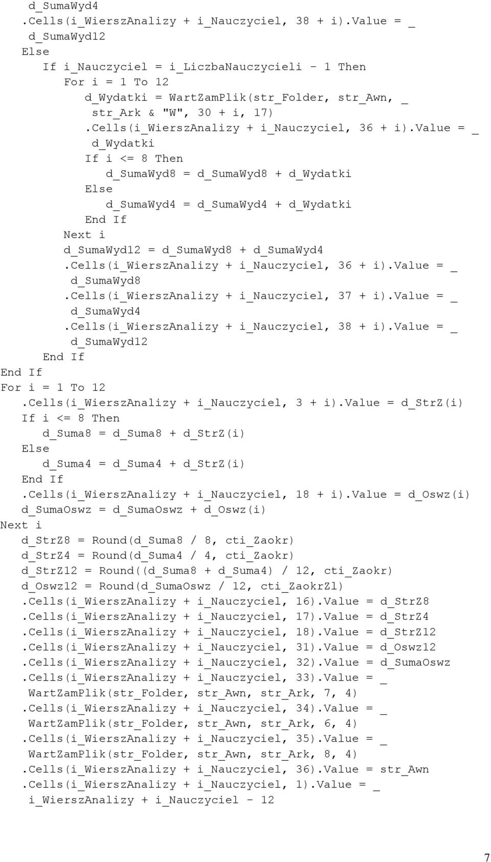 Cells(i_WierszAnalizy + i_nauczyciel, 36 + i).value = _ d_wydatki If i <= 8 Then d_sumawyd8 = d_sumawyd8 + d_wydatki Else d_sumawyd4 = d_sumawyd4 + d_wydatki d_sumawyd12 = d_sumawyd8 + d_sumawyd4.