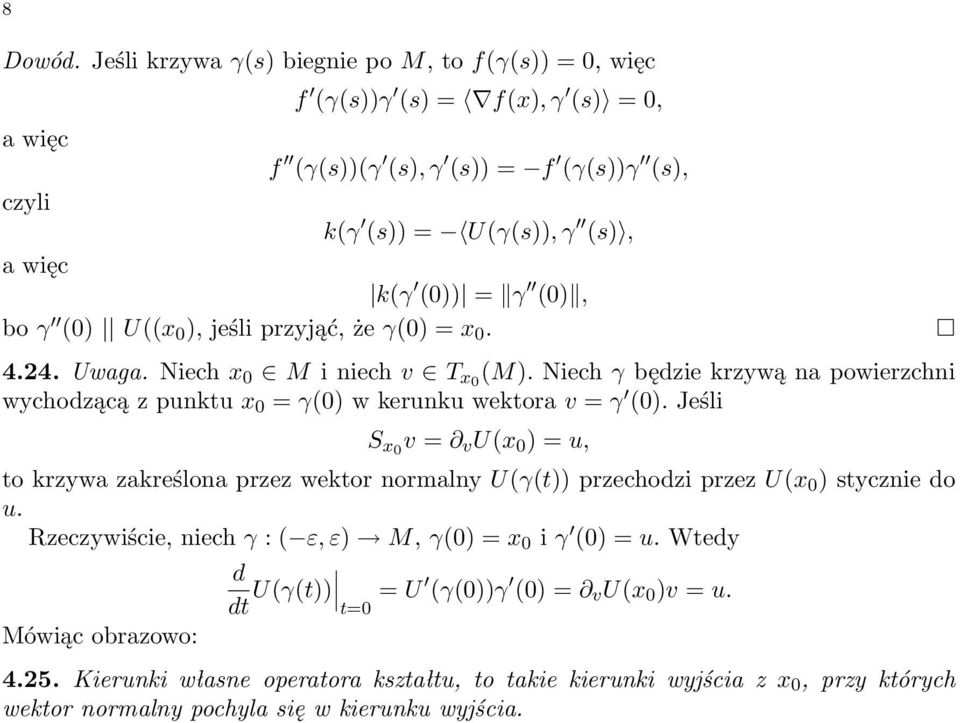 γ (0) U((x 0 ), jeśli przyjąć, że γ(0) = x 0. 4.24. Uwaga. Niech x 0 M i niech v T x0 (M). Niech γ będzie krzywą na powierzchni wychodzącą z punktu x 0 = γ(0) w kerunku wektora v = γ (0).