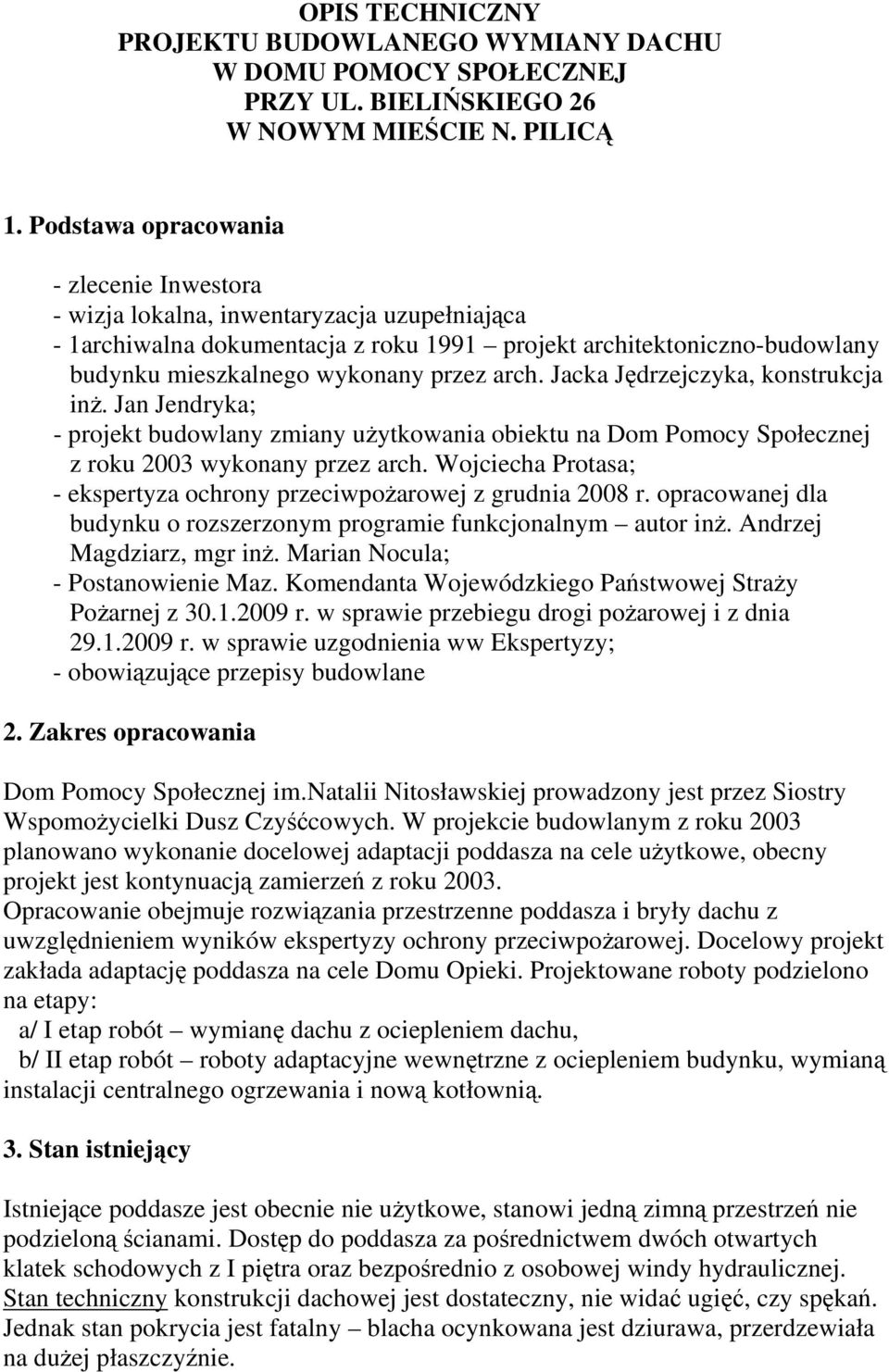 arch. Jacka Jędrzejczyka, konstrukcja inż. Jan Jendryka; - projekt budowlany zmiany użytkowania obiektu na Dom Pomocy Społecznej z roku 2003 wykonany przez arch.