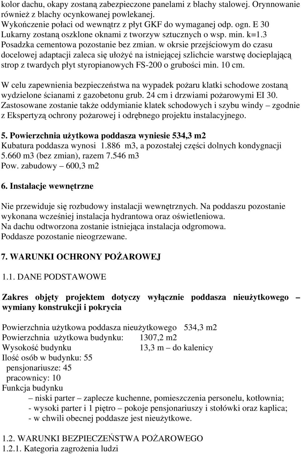 w okrsie przejściowym do czasu docelowej adaptacji zaleca się ułożyć na istniejącej szlichcie warstwę docieplającą strop z twardych płyt styropianowych FS-200 o grubości min. 10 cm.