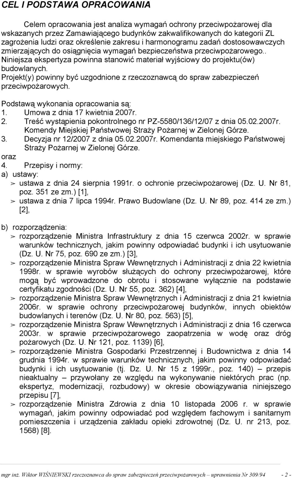 . Niniejsza ekspertyza powinna stanowić materiał wyjściowy do projektu(ów) budowlanych. Projekt(y) powinny być uzgodnione z rzeczoznawcą do spraw zabezpieczeń przeciwpożarowych.