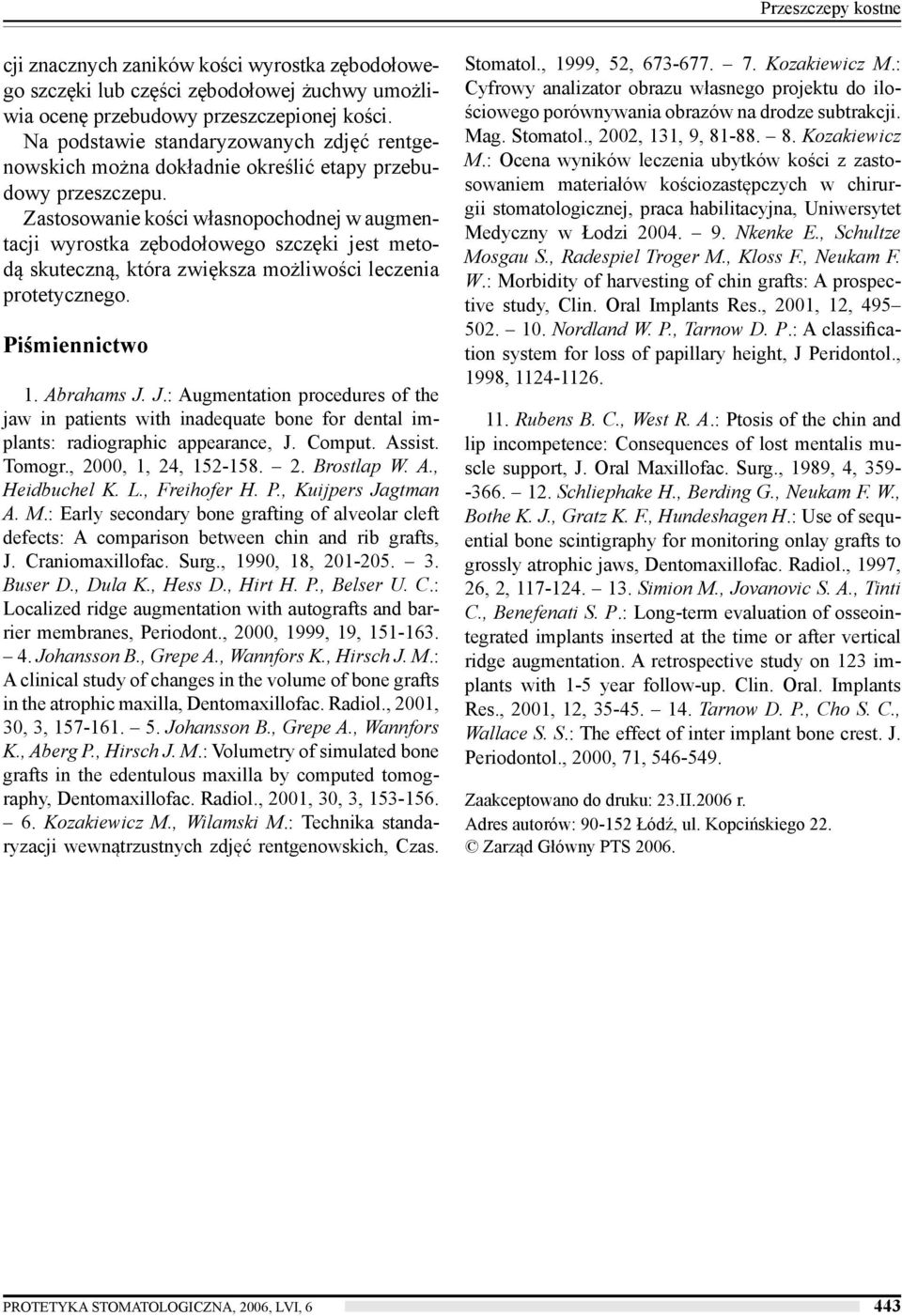 Zastosowanie kości własnopochodnej w augmentacji wyrostka zębodołowego szczęki jest metodą skuteczną, która zwiększa możliwości leczenia protetycznego. Piśmiennictwo 1. Abrahams J.
