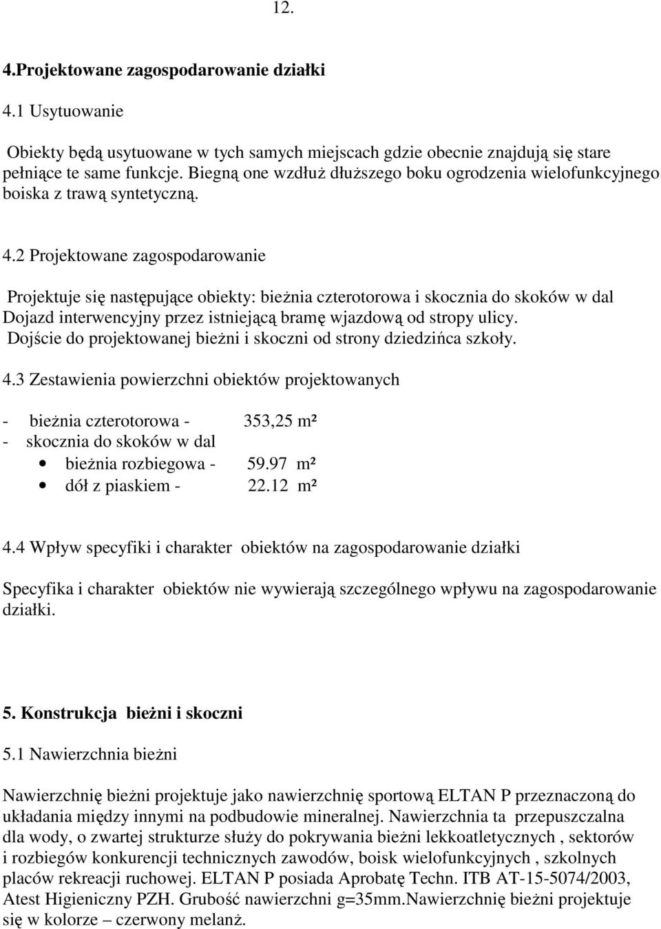 2 Projektowane zagospodarowanie Projektuje się następujące obiekty: bieżnia czterotorowa i skocznia do skoków w dal Dojazd interwencyjny przez istniejącą bramę wjazdową od stropy ulicy.