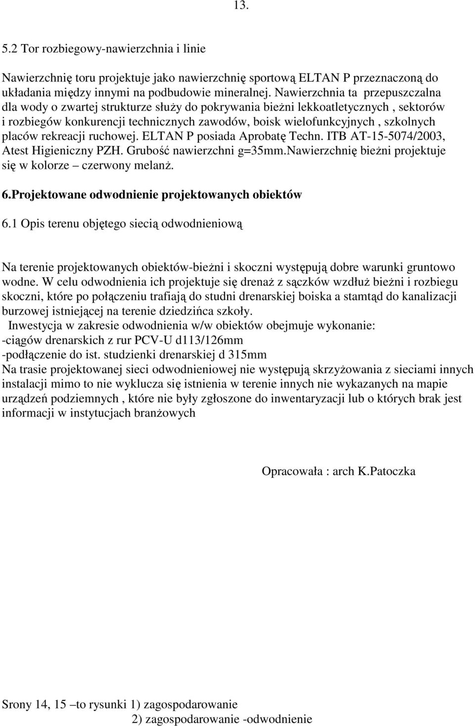 placów rekreacji ruchowej. ELTAN P posiada Aprobatę Techn. ITB AT-15-5074/2003, Atest Higieniczny PZH. Grubość nawierzchni g=35mm.nawierzchnię bieżni projektuje się w kolorze czerwony melanż. 6.