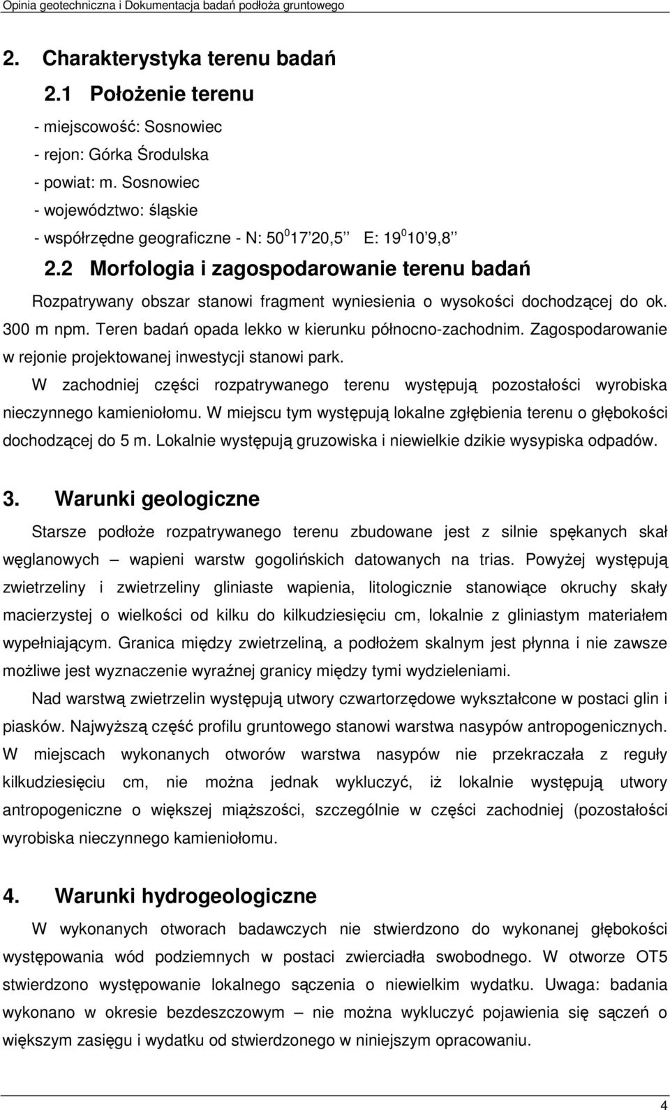 2 Morfologia i zagospodarowanie terenu badań Rozpatrywany obszar stanowi fragment wyniesienia o wysokości dochodzącej do ok. 300 m npm. Teren badań opada lekko w kierunku północnozachodnim.