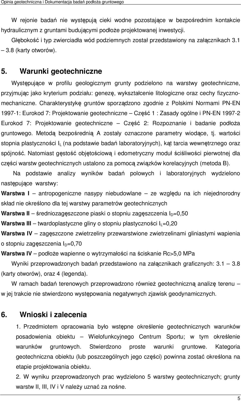 Warunki geotechniczne Występujące w profilu geologicznym grunty podzielono na warstwy geotechniczne, przyjmując jako kryterium podziału: genezę, wykształcenie litologiczne oraz cechy