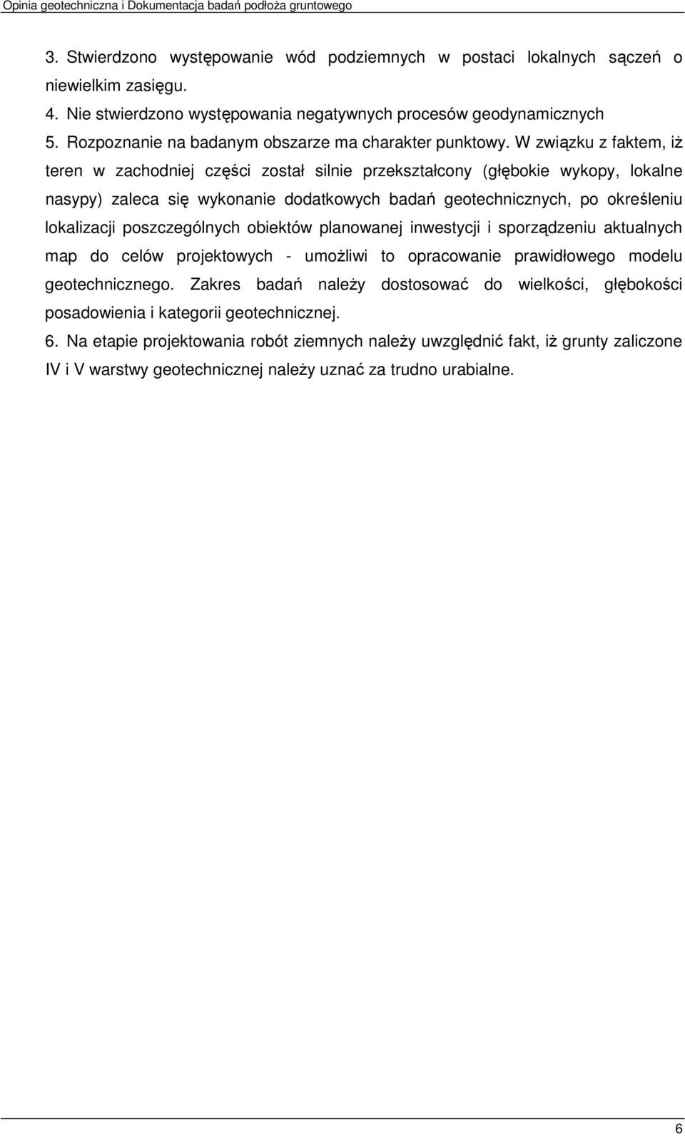 W związku z faktem, iŝ teren w zachodniej części został silnie przekształcony (głębokie wykopy, lokalne nasypy) zaleca się wykonanie dodatkowych badań geotechnicznych, po określeniu lokalizacji