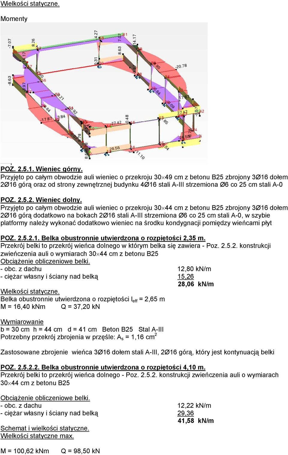 Przyjęto po całym obwodzie auli wieniec o przekroju 30 44 cm z betonu B25 zbrojony 3Ø16 dołem 2Ø16 górą dodatkowo na bokach 2Ø16 stali A-III strzemiona Ø6 co 25 cm stali A-0, w szybie platformy