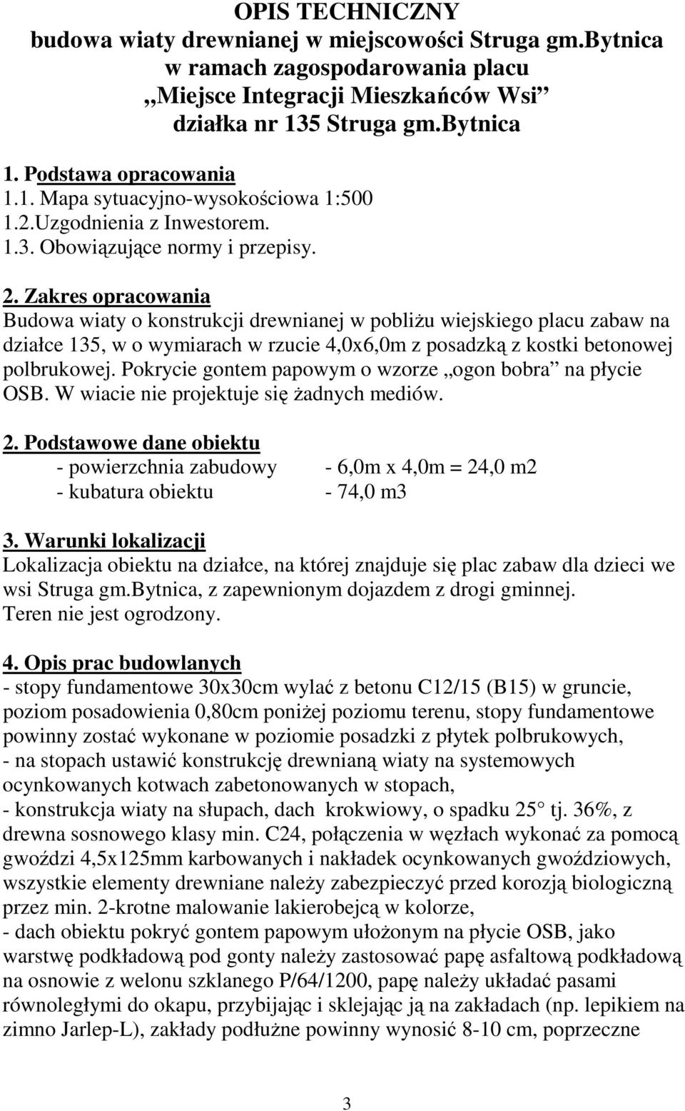 Zakres opracowania Budowa wiaty o konstrukcji drewnianej w pobliŝu wiejskiego placu zabaw na działce 135, w o wymiarach w rzucie 4,0x6,0m z posadzką z kostki betonowej polbrukowej.