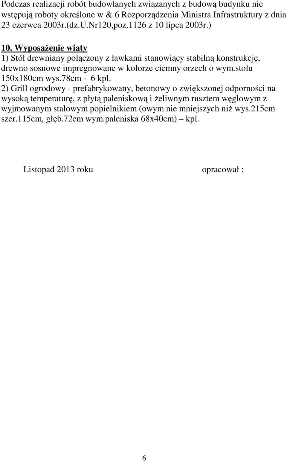 WyposaŜenie wiaty 1) Stół drewniany połączony z ławkami stanowiący stabilną konstrukcję, drewno sosnowe impregnowane w kolorze ciemny orzech o wym.stołu 150x180cm wys.