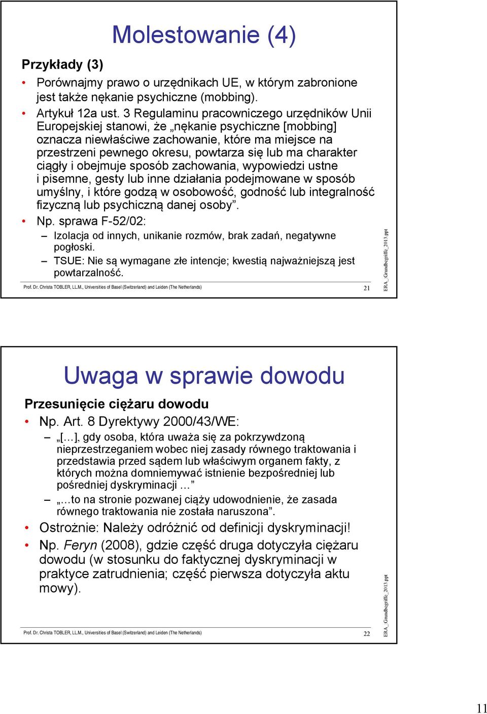 charakter ciągły i obejmuje sposób zachowania, wypowiedzi ustne i pisemne, gesty lub inne działania podejmowane w sposób umyślny, i które godzą w osobowość, godność lub integralność fizyczną lub