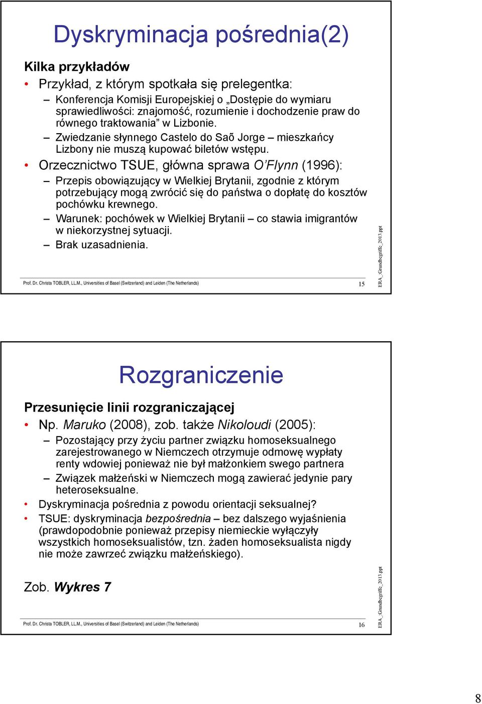 Orzecznictwo TSUE, główna sprawa O Flynn (1996): Przepis obowiązujący w Wielkiej Brytanii, zgodnie z którym potrzebujący mogą zwrócić się do państwa o dopłatę do kosztów pochówku krewnego.