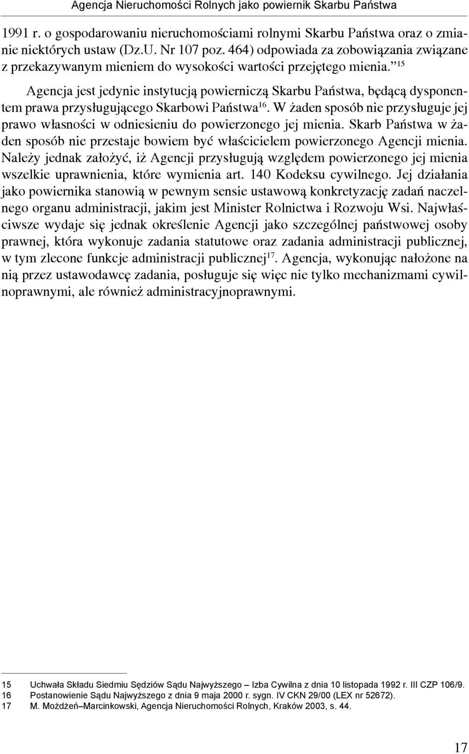 15 Agencja jest jedynie instytucją powierniczą Skarbu Państwa, będącą dysponentem prawa przysługującego Skarbowi Państwa 16.