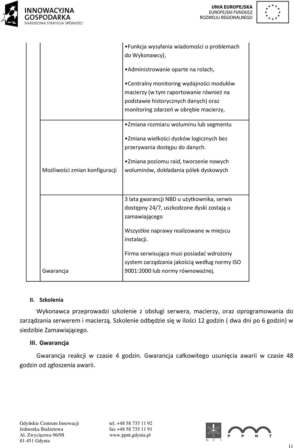 Możliwości zmian konfiguracji Zmiana poziomu raid, tworzenie nowych woluminów, dokładania pólek dyskowych 3 lata gwarancji NBD u użytkownika, serwis dostępny 24/7, uszkodzone dyski zostają u