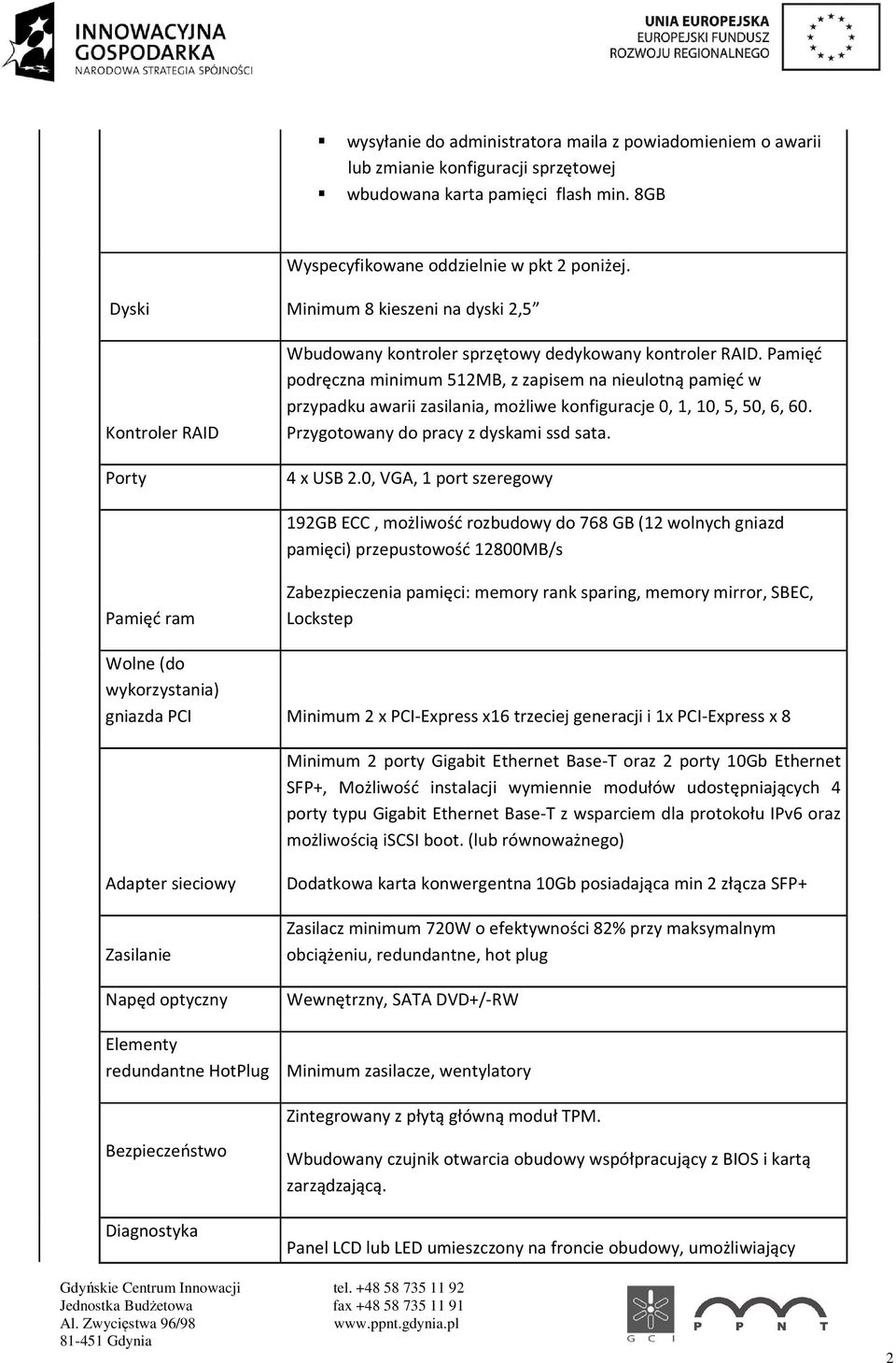 Pamięć podręczna minimum 512MB, z zapisem na nieulotną pamięć w przypadku awarii zasilania, możliwe konfiguracje 0, 1, 10, 5, 50, 6, 60. Przygotowany do pracy z dyskami ssd sata. 4 x USB 2.