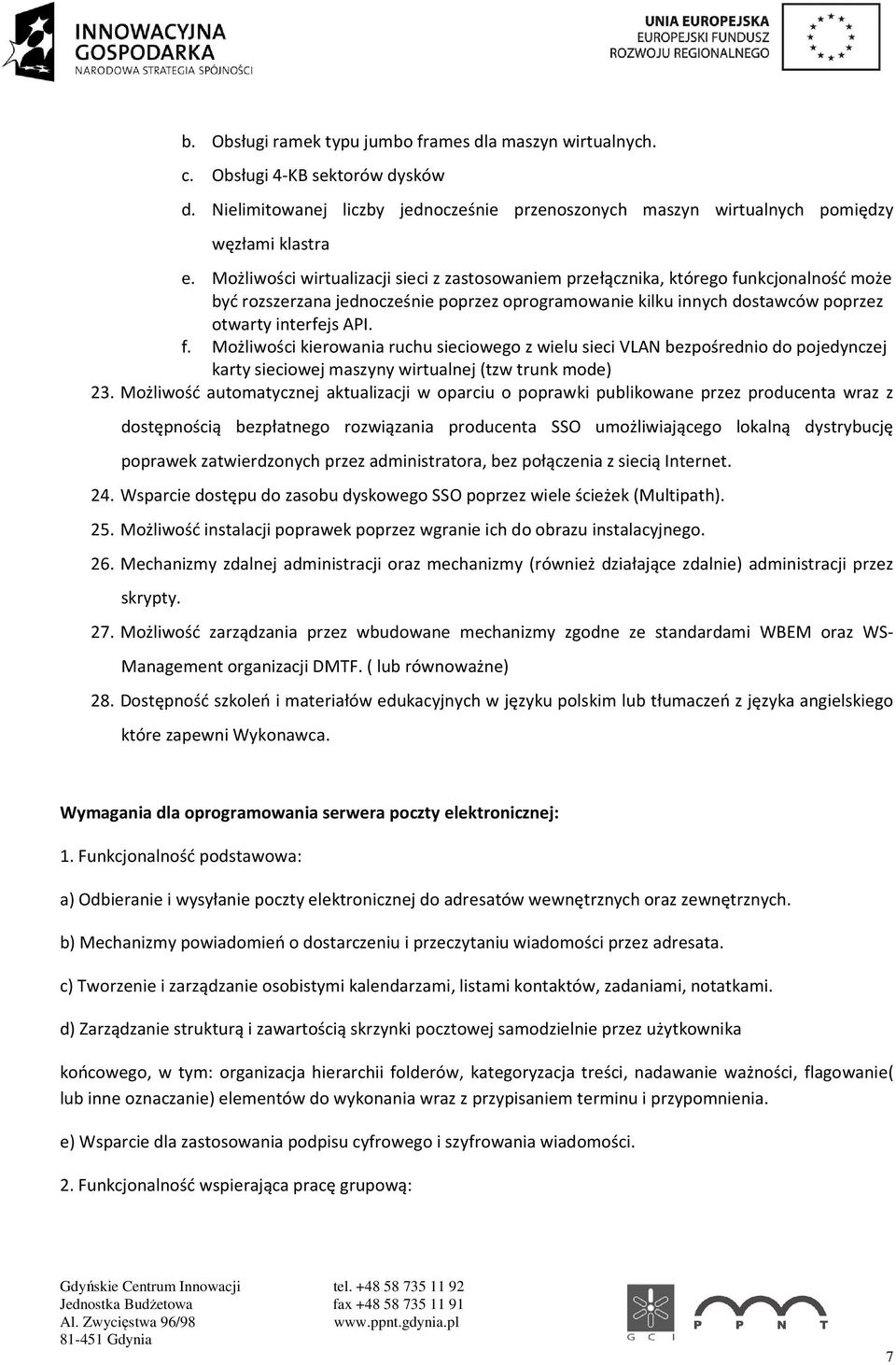 nkcjonalność może być rozszerzana jednocześnie poprzez oprogramowanie kilku innych dostawców poprzez otwarty interfejs API. f.