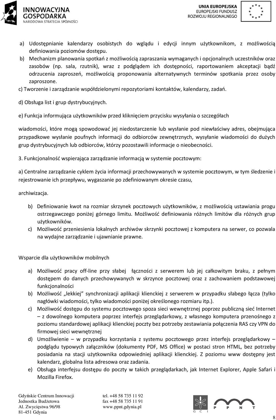 sala, rzutnik), wraz z podglądem ich dostępności, raportowaniem akceptacji bądź odrzucenia zaproszeń, możliwością proponowania alternatywnych terminów spotkania przez osoby zaproszone.